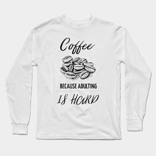 Coffee because adulting is hard Long Sleeve T-Shirt